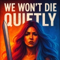 AI-generated image of a woman with a sword, and the words "We Won't Die Quietly".